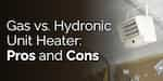 Gas vs. Hydronic Unit Heater: Pros and Cons