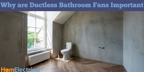 Why are Ductless Bathroom Fans Important?