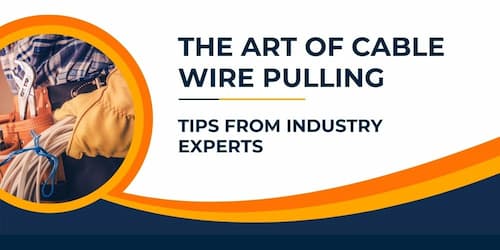 The Art of Cable Wire Pulling: Tips from Industry Experts