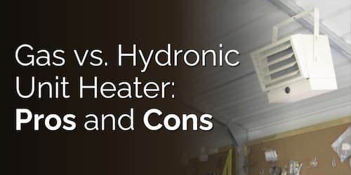 Gas vs. Hydronic Unit Heater: Pros and Cons